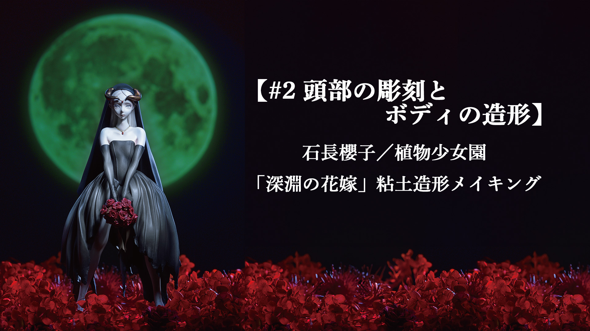第2回】石長櫻子／植物少女園「深淵の花嫁」造形メイキング〜頭部の